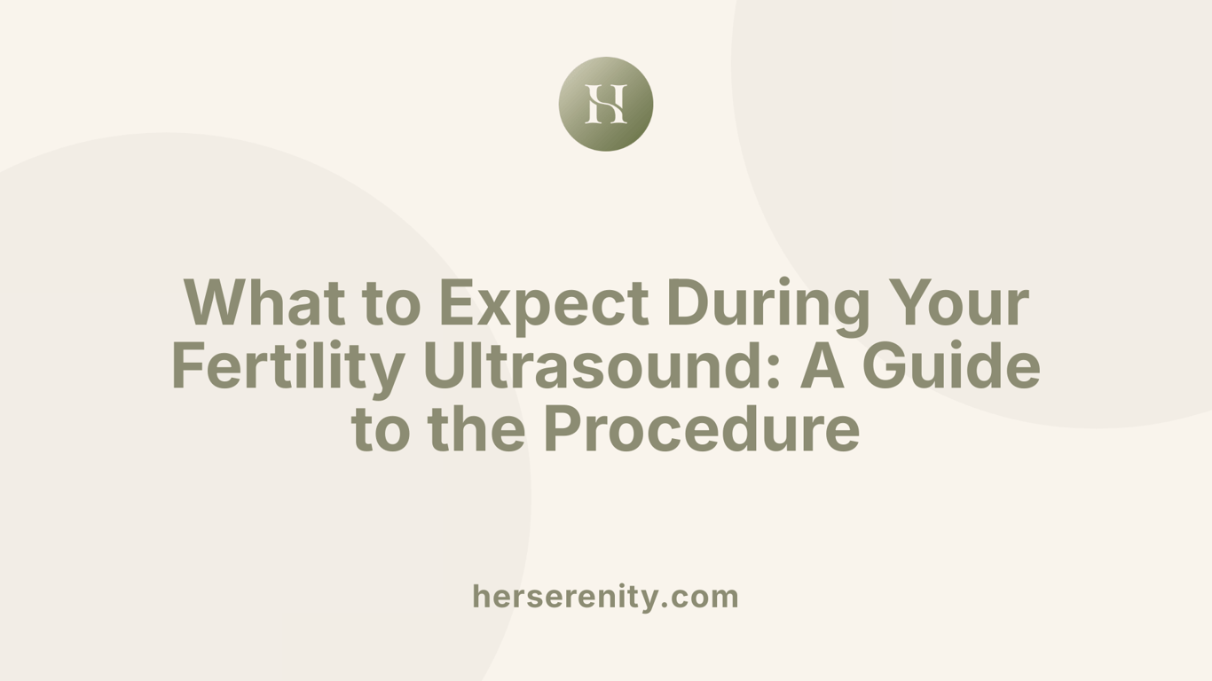 What to Expect During Your Fertility Ultrasound: A Guide to the Procedure