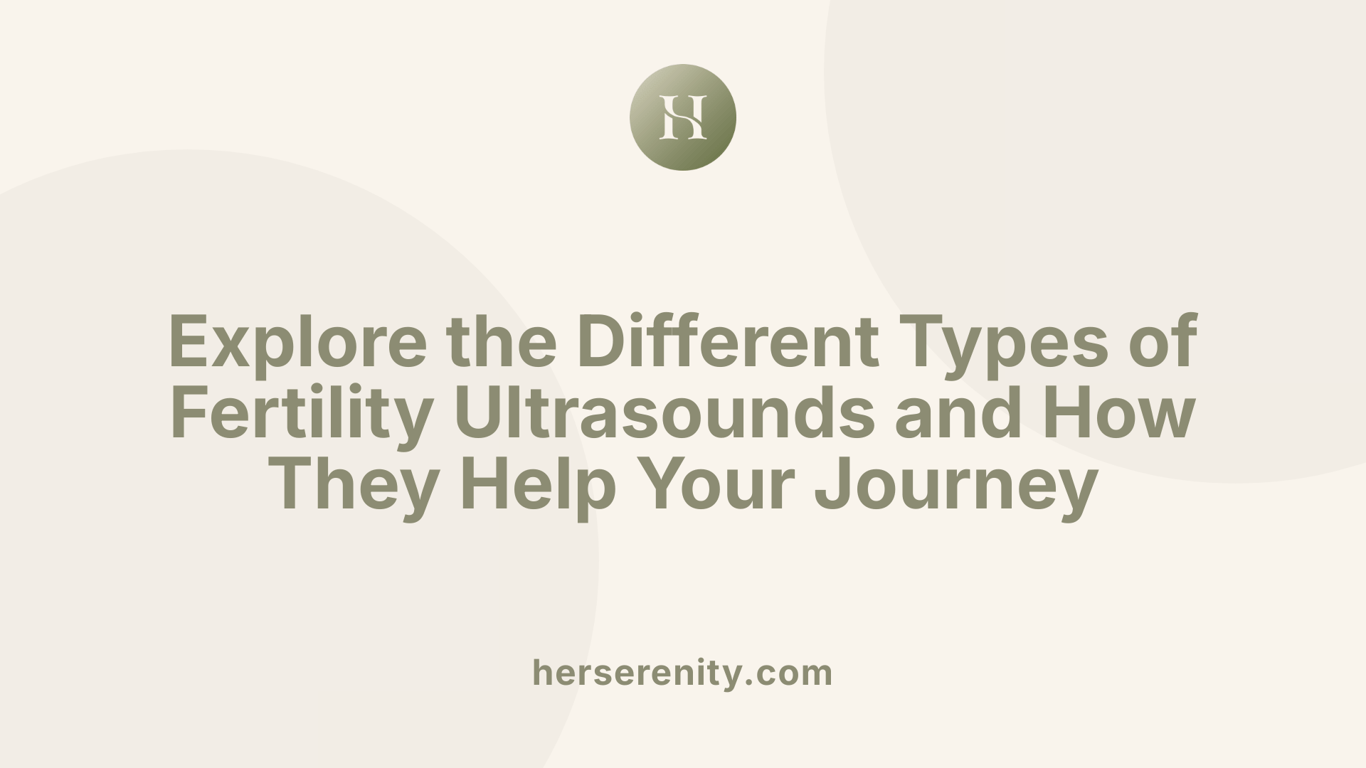 Explore the Different Types of Fertility Ultrasounds and How They Help Your Journey