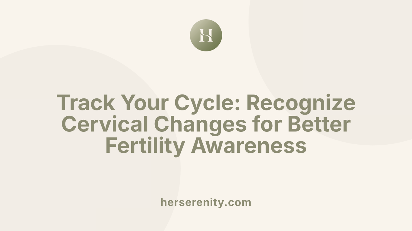 Track Your Cycle: Recognize Cervical Changes for Better Fertility Awareness