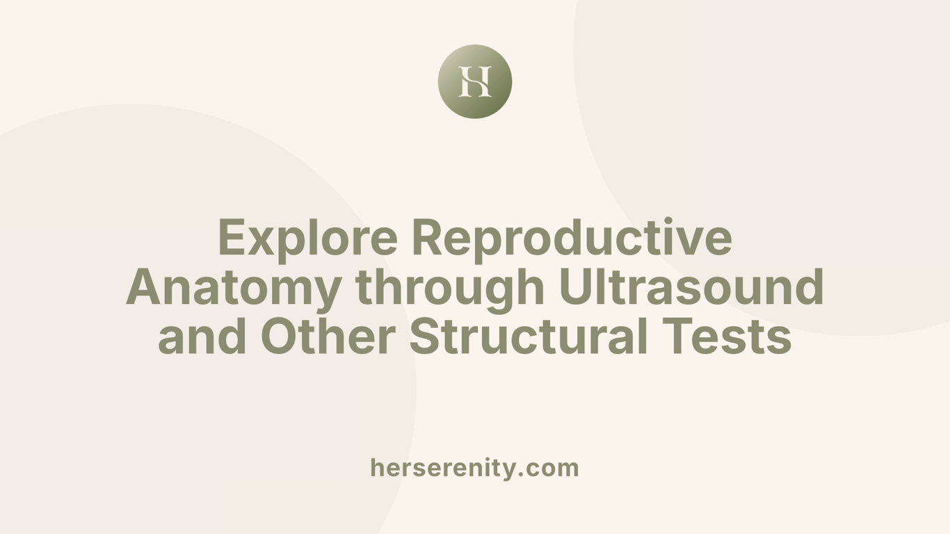Explore Reproductive Anatomy through Ultrasound and Other Structural Tests
