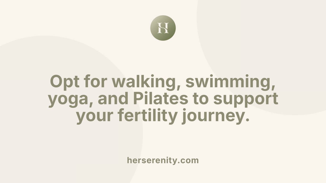 Opt for walking, swimming, yoga, and Pilates to support your fertility journey.