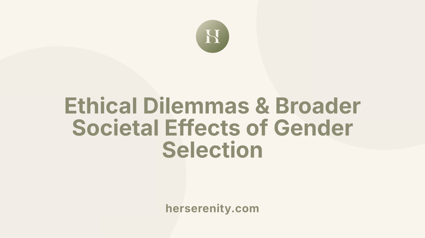 Ethical Dilemmas &amp; Broader Societal Effects of Gender Selection