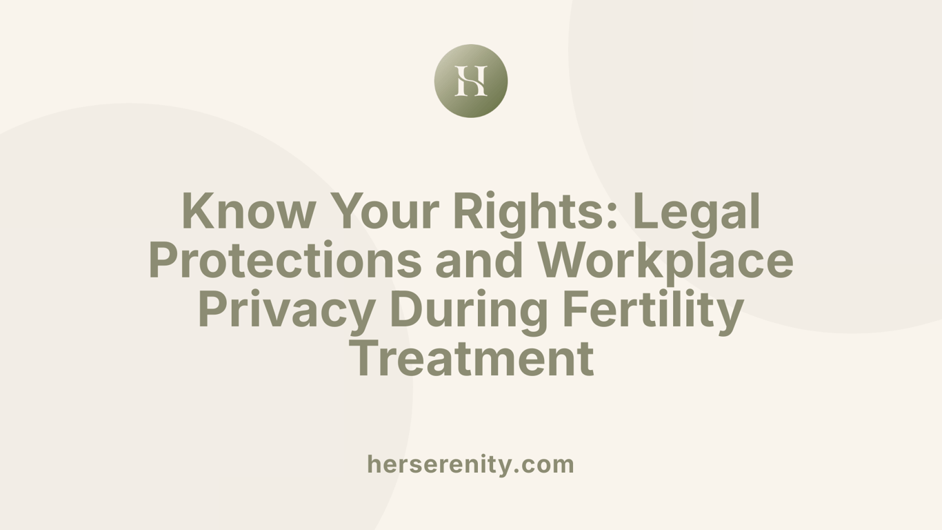 Know Your Rights: Legal Protections and Workplace Privacy During Fertility Treatment