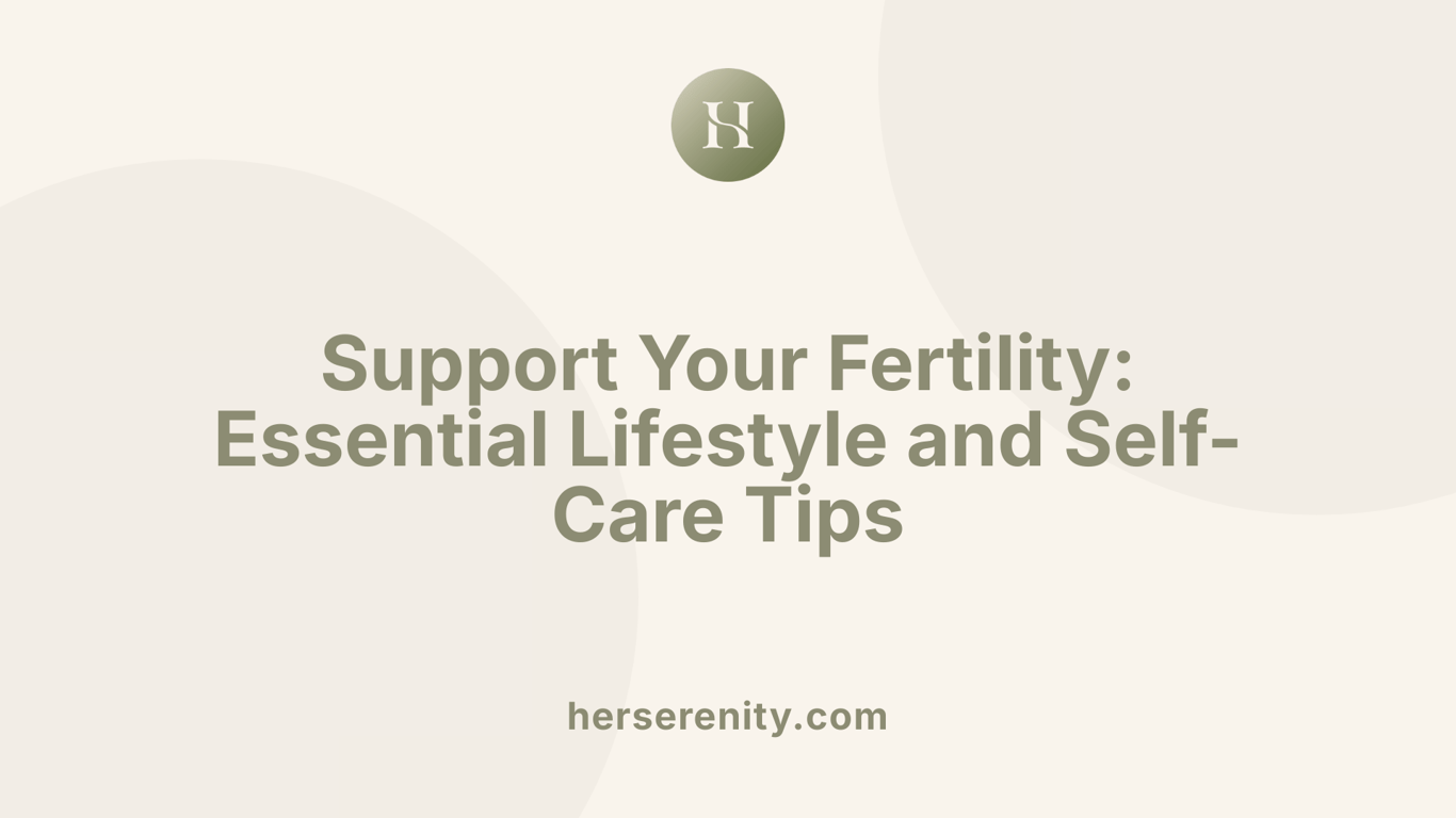 Support Your Fertility: Essential Lifestyle and Self-Care Tips