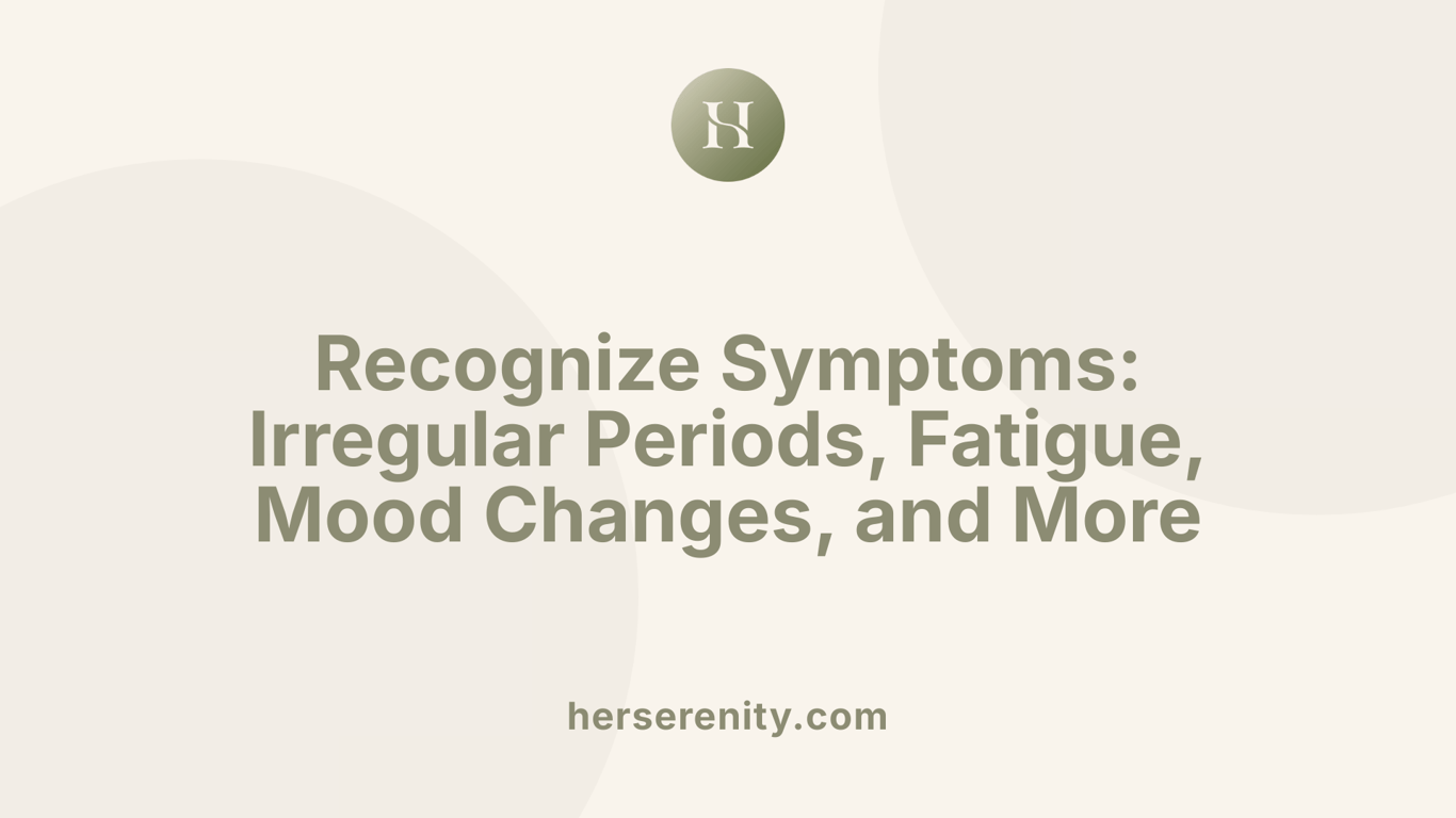 Recognize Symptoms: Irregular Periods, Fatigue, Mood Changes, and More