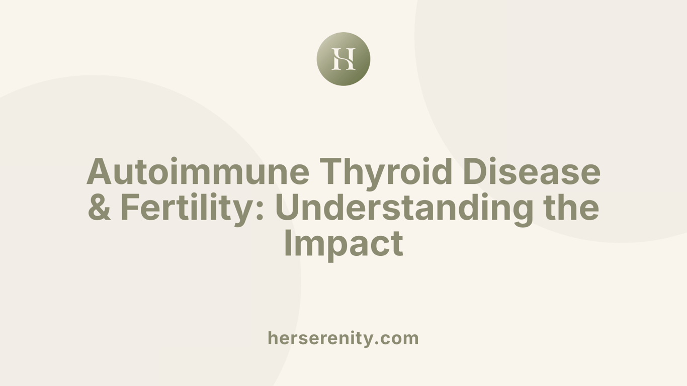 Autoimmune Thyroid Disease &amp; Fertility: Understanding the Impact