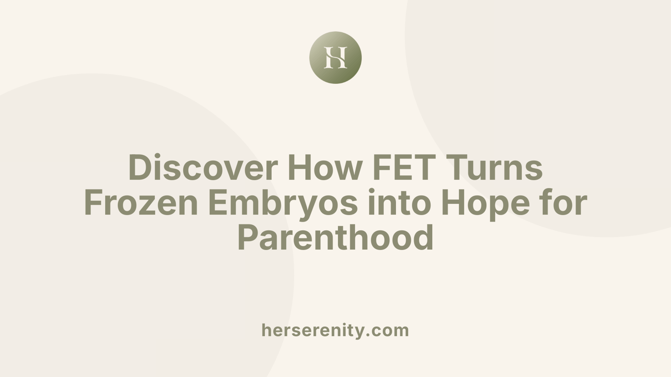 Discover How FET Turns Frozen Embryos into Hope for Parenthood