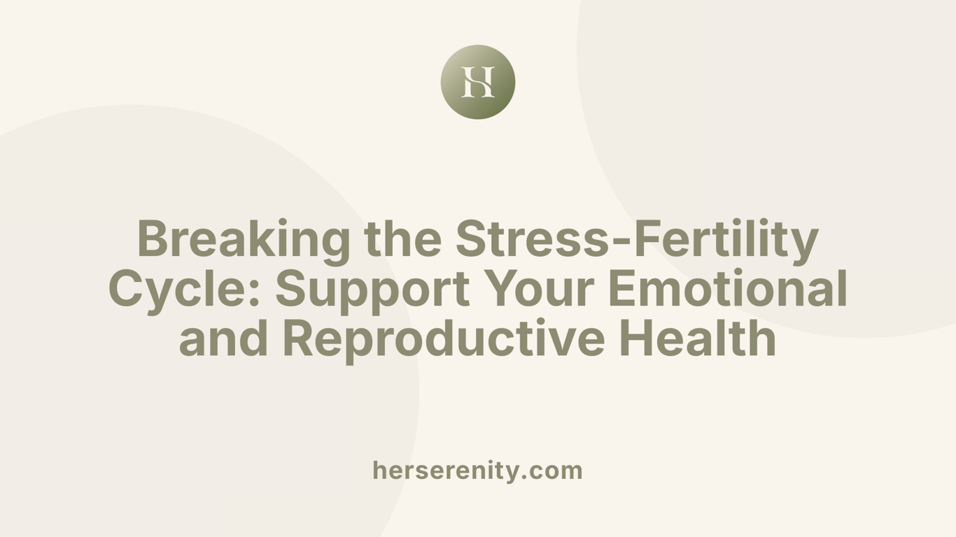 Breaking the Stress-Fertility Cycle: Support Your Emotional and Reproductive Health