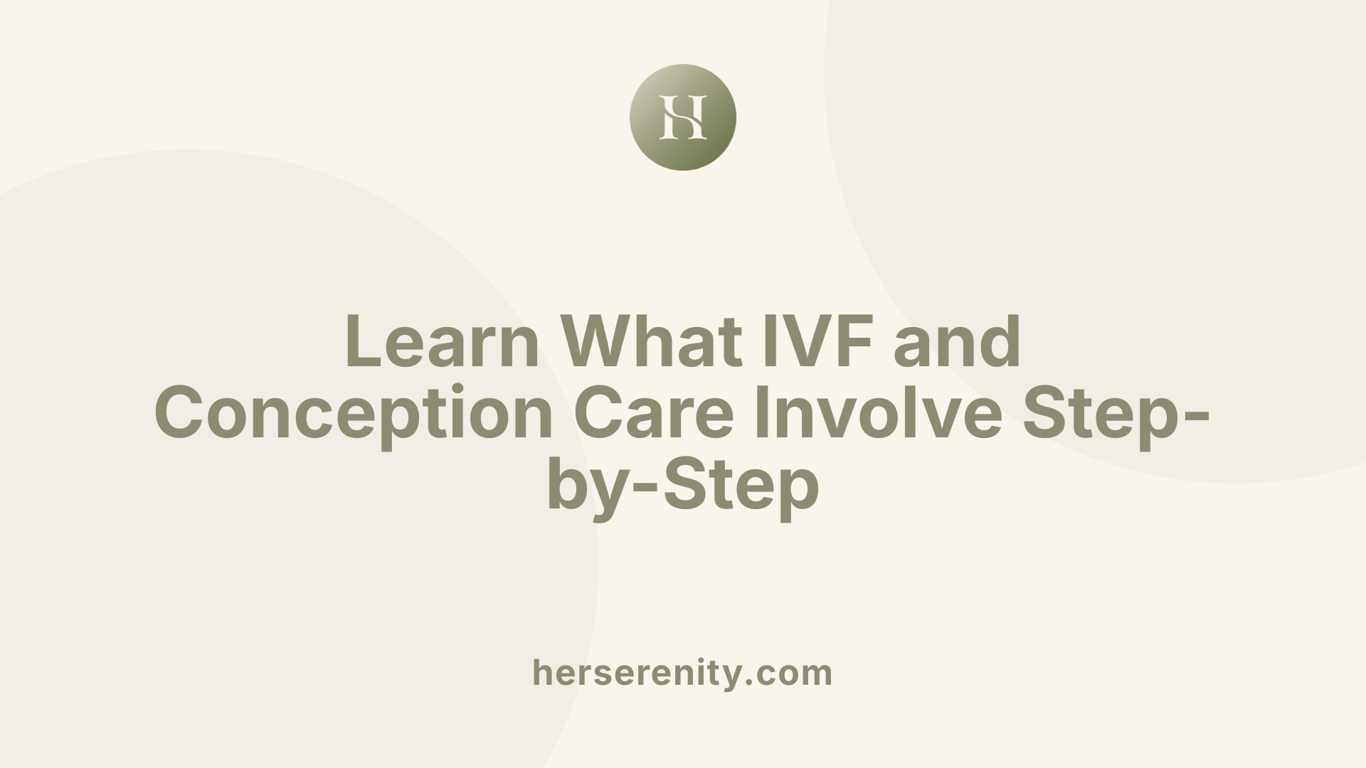 Learn What IVF and Conception Care Involve Step-by-Step