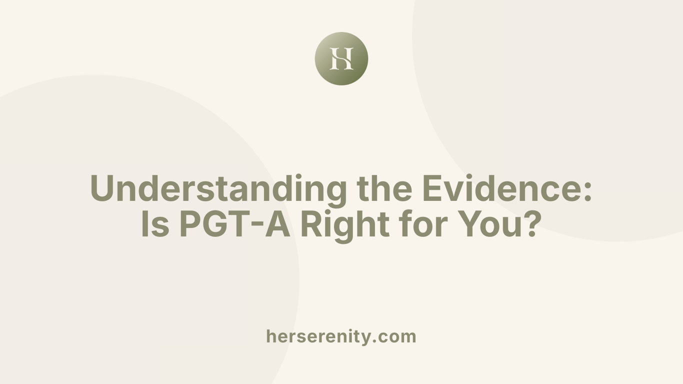 Understanding the Evidence: Is PGT-A Right for You?