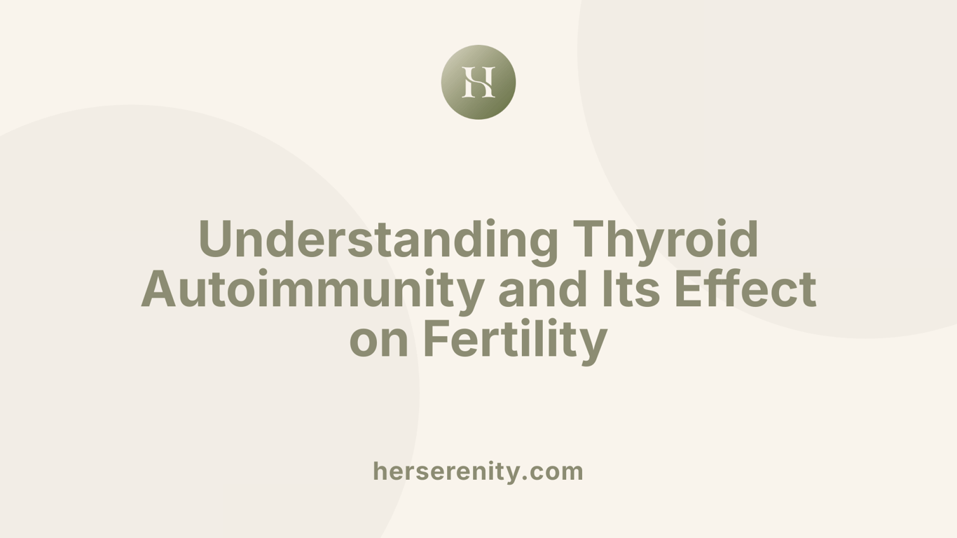 Understanding Thyroid Autoimmunity and Its Effect on Fertility