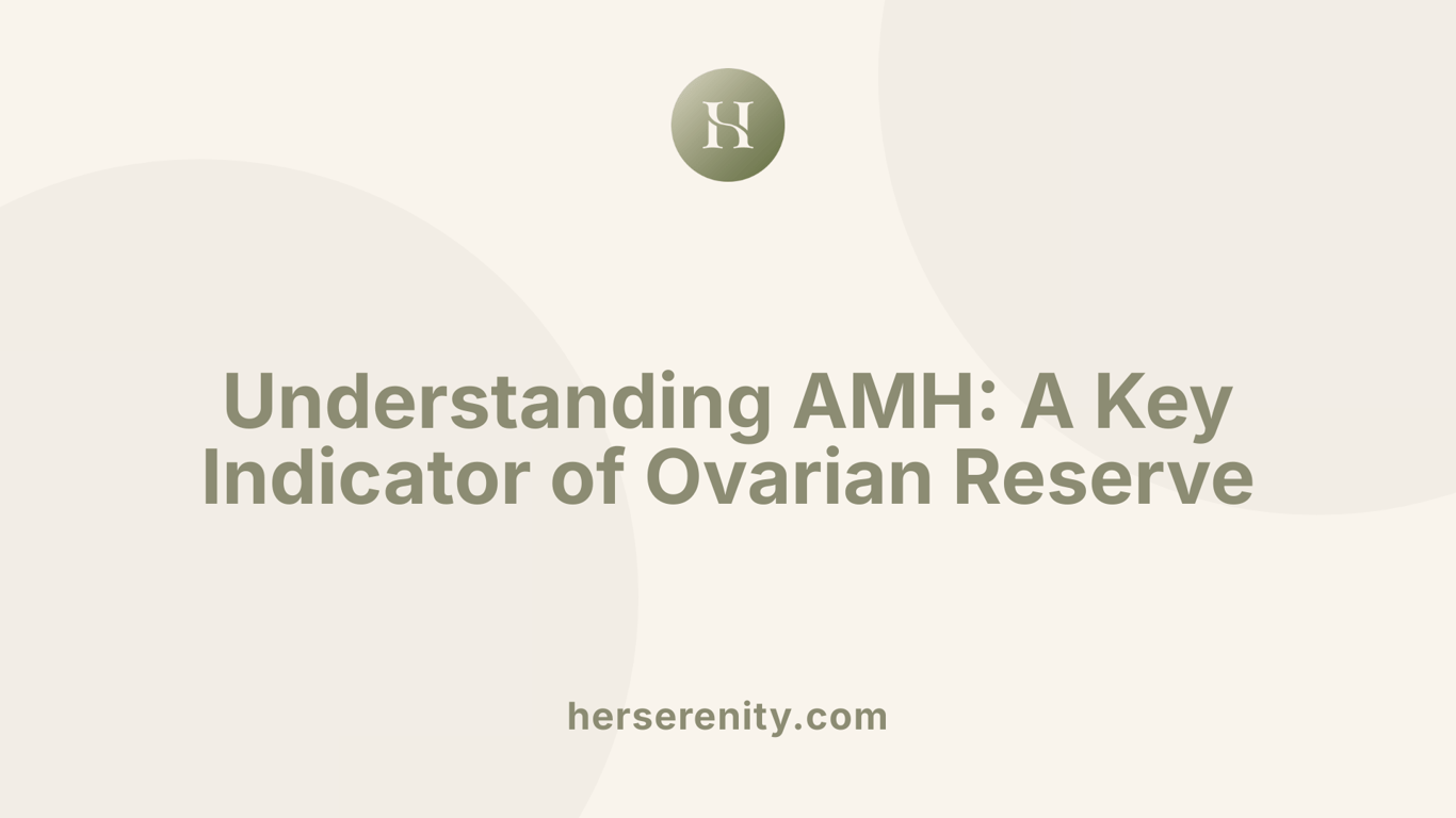 Understanding AMH: A Key Indicator of Ovarian Reserve