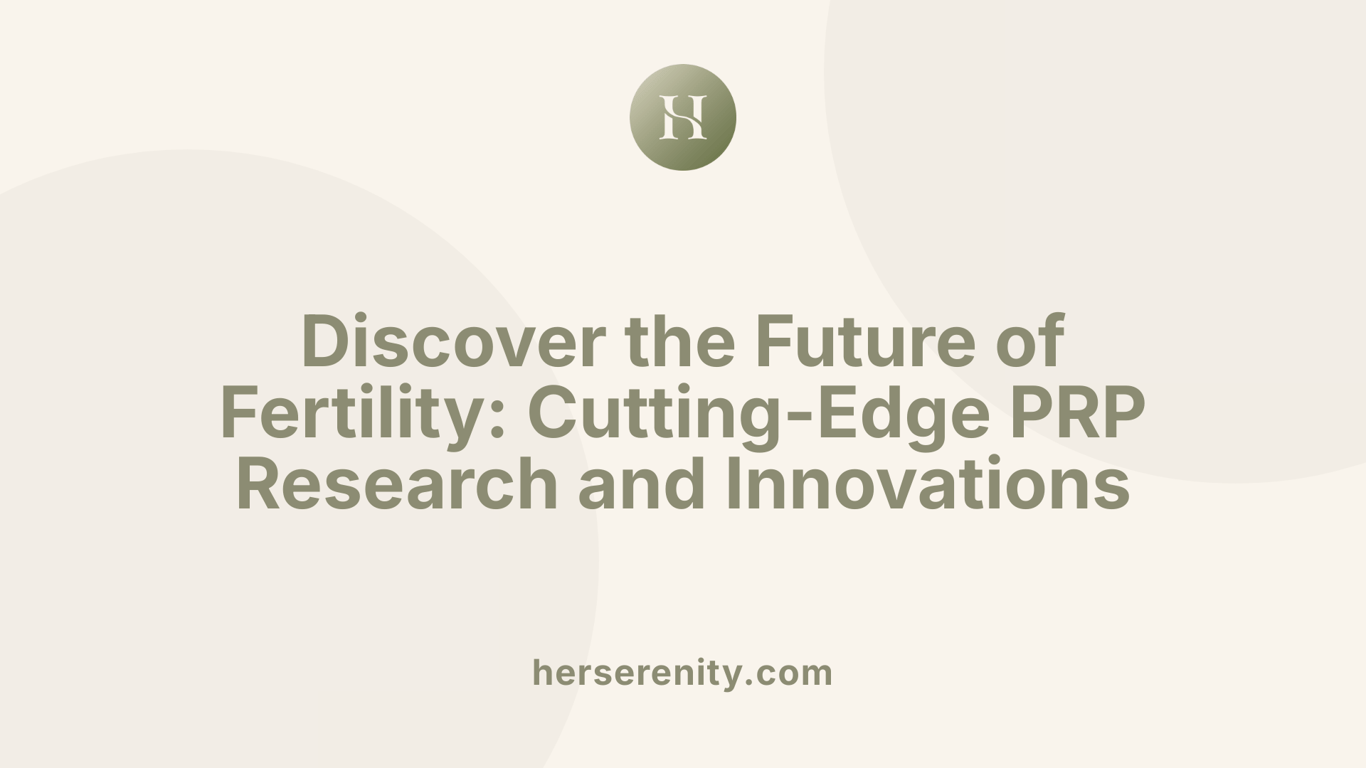 Discover the Future of Fertility: Cutting-Edge PRP Research and Innovations