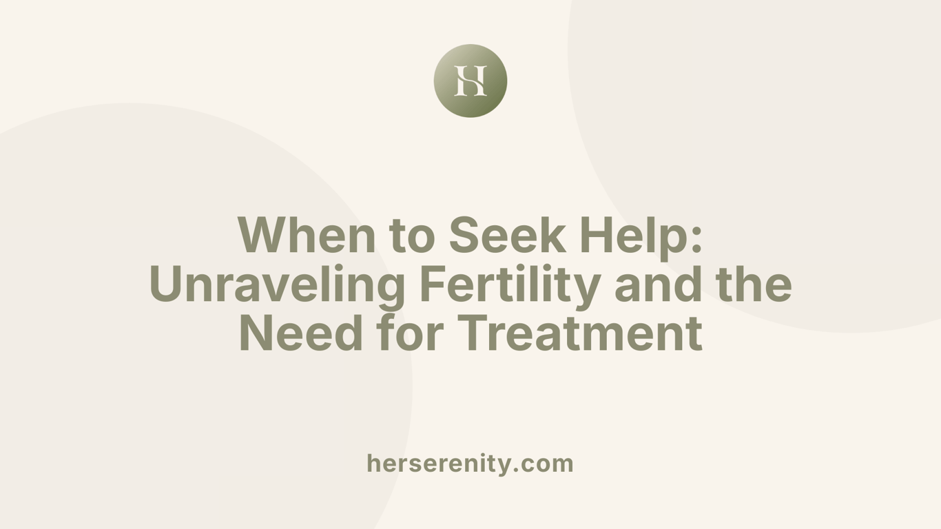 When to Seek Help: Unraveling Fertility and the Need for Treatment