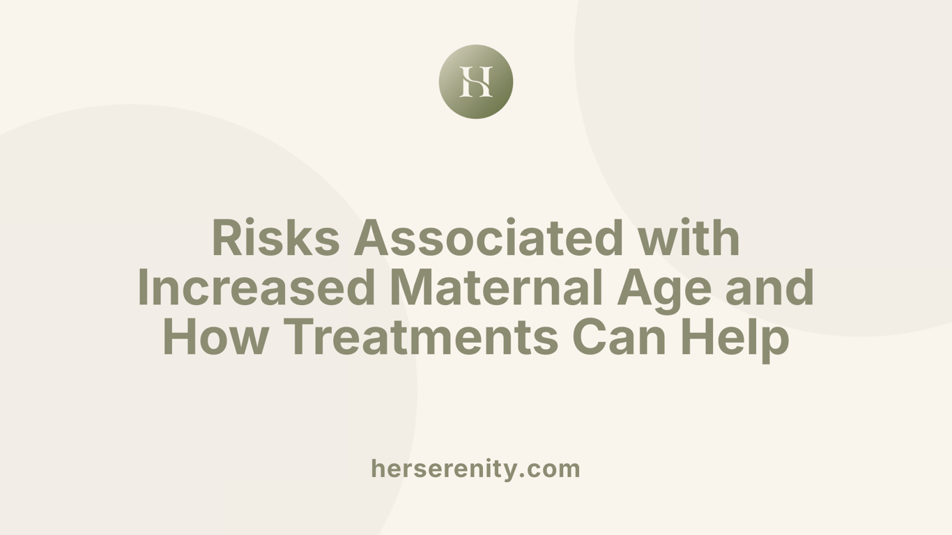 Risks Associated with Increased Maternal Age and How Treatments Can Help