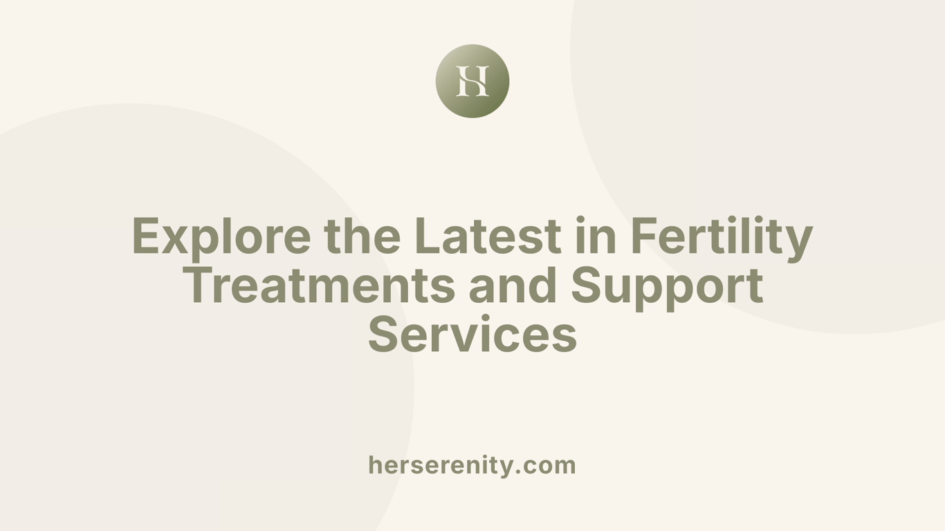 Explore the Latest in Fertility Treatments and Support Services