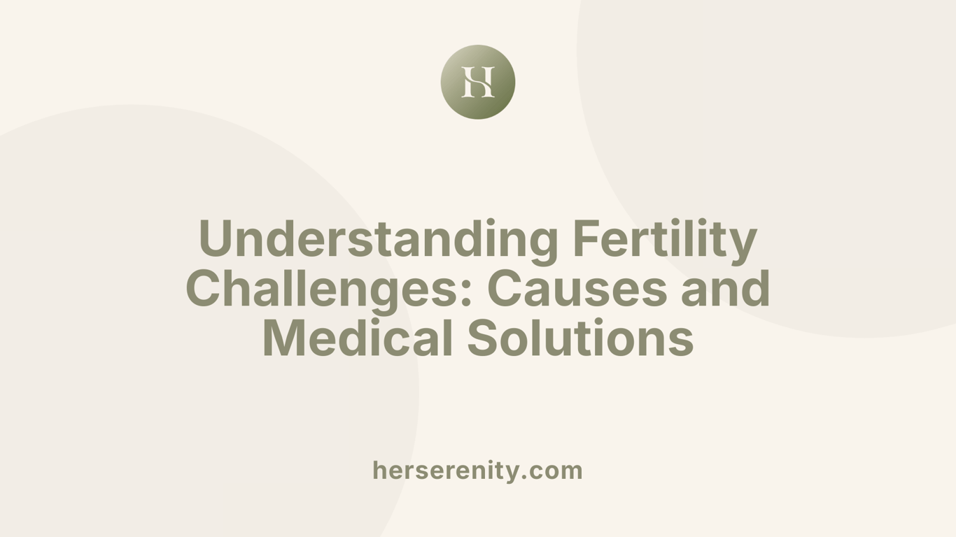 Understanding Fertility Challenges: Causes and Medical Solutions