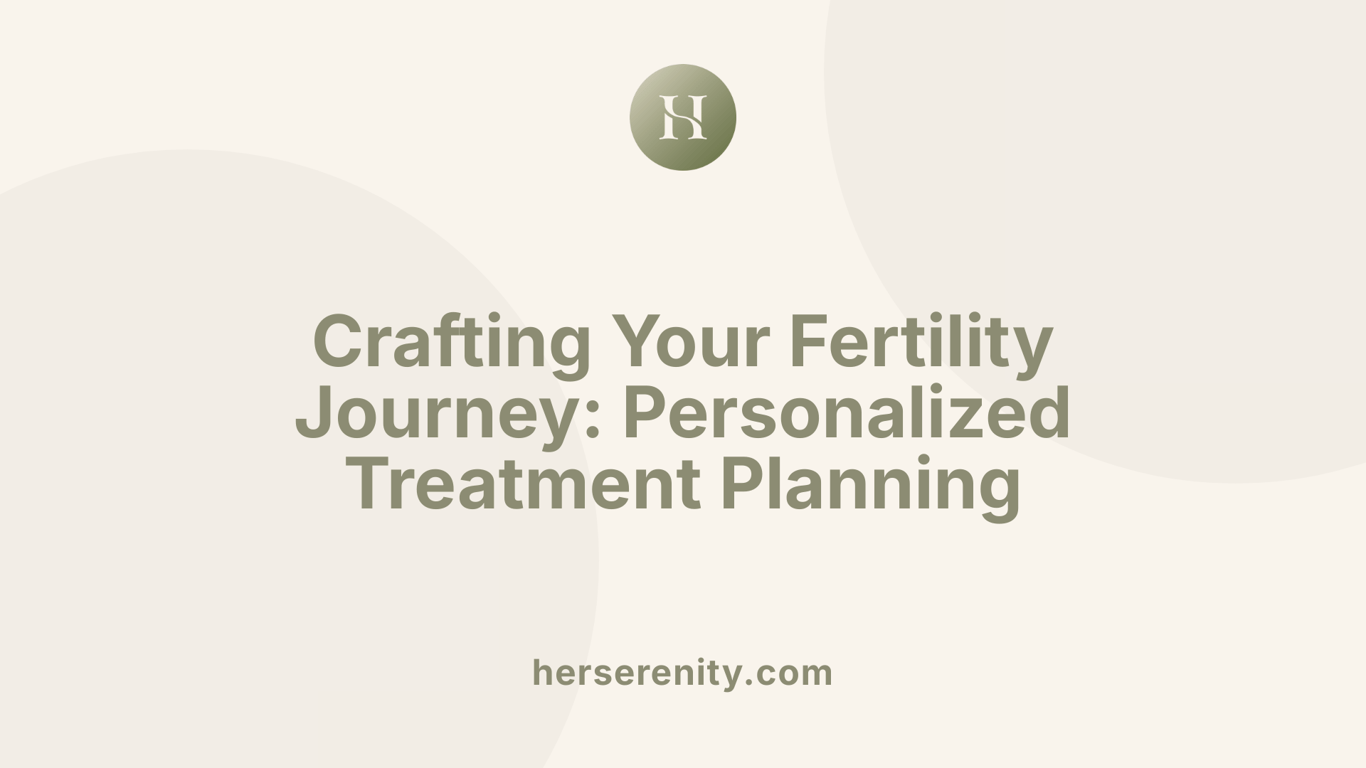 Crafting Your Fertility Journey: Personalized Treatment Planning