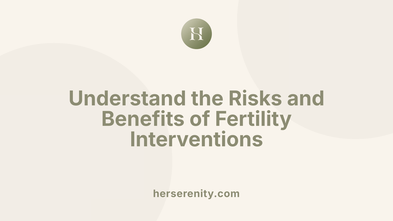 Understand the Risks and Benefits of Fertility Interventions