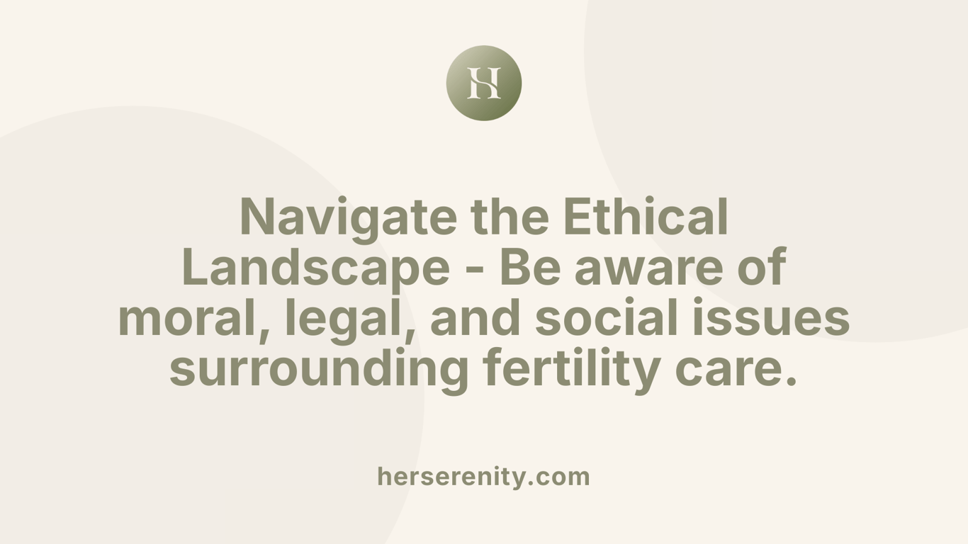 Navigate the Ethical Landscape - Be aware of moral, legal, and social issues surrounding fertility care.