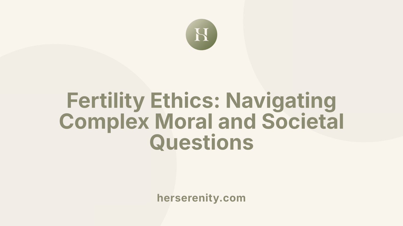 Fertility Ethics: Navigating Complex Moral and Societal Questions