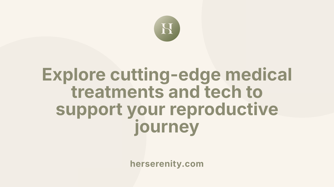 Explore cutting-edge medical treatments and tech to support your reproductive journey