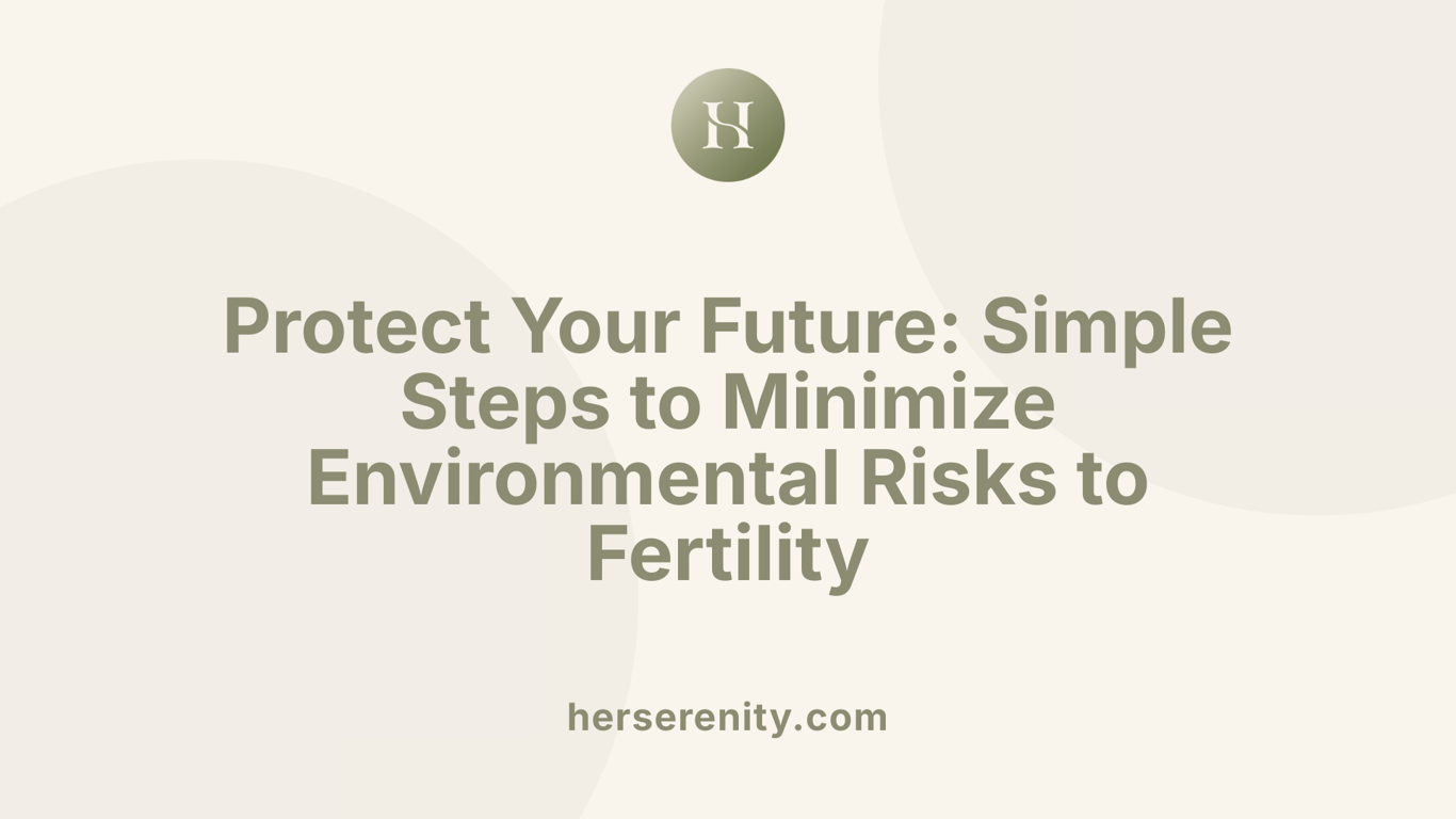 Protect Your Future: Simple Steps to Minimize Environmental Risks to Fertility