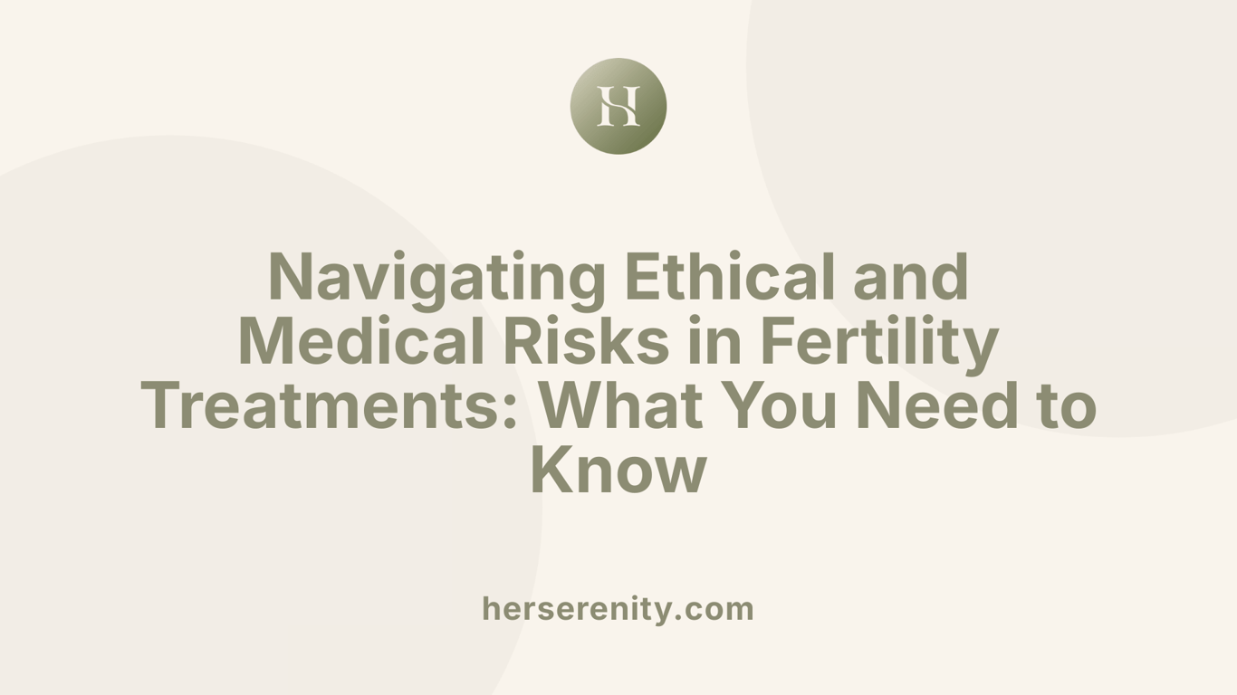 Navigating Ethical and Medical Risks in Fertility Treatments: What You Need to Know