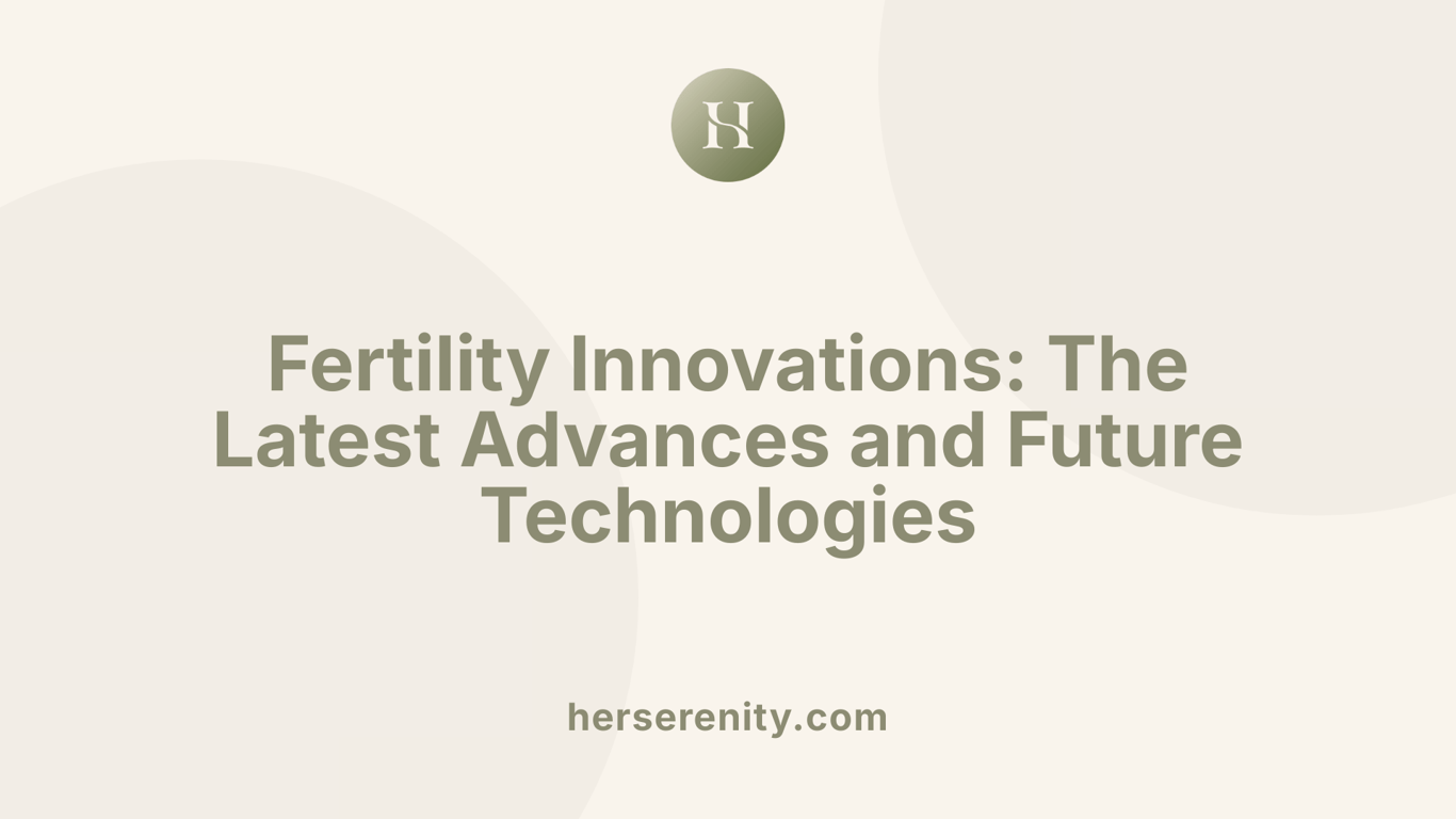 Fertility Innovations: The Latest Advances and Future Technologies