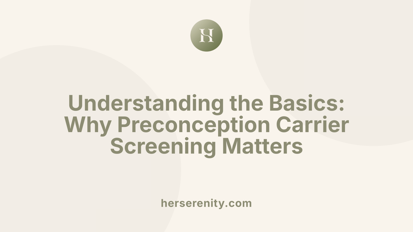 Understanding the Basics: Why Preconception Carrier Screening Matters