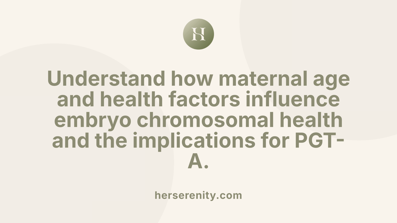 Understand how maternal age and health factors influence embryo chromosomal health and the implications for PGT-A.