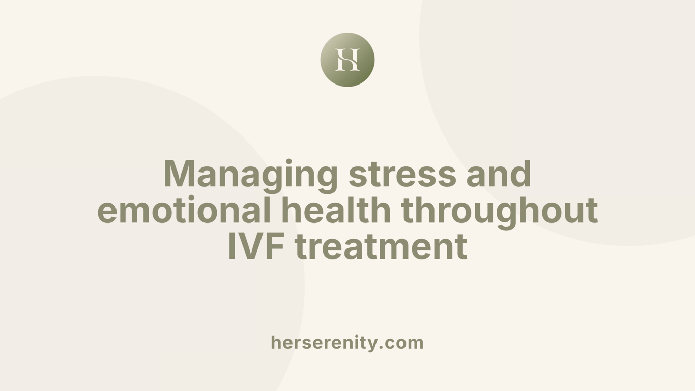 Managing stress and emotional health throughout IVF treatment