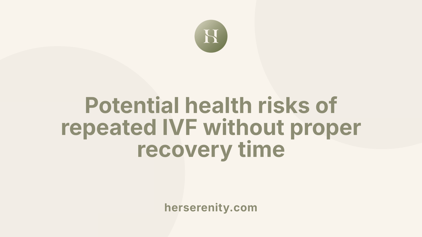 Potential health risks of repeated IVF without proper recovery time