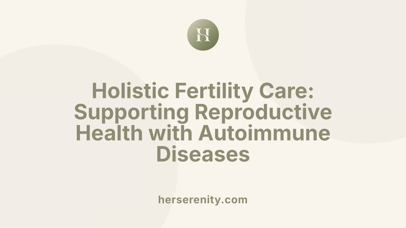 Holistic Fertility Care: Supporting Reproductive Health with Autoimmune Diseases