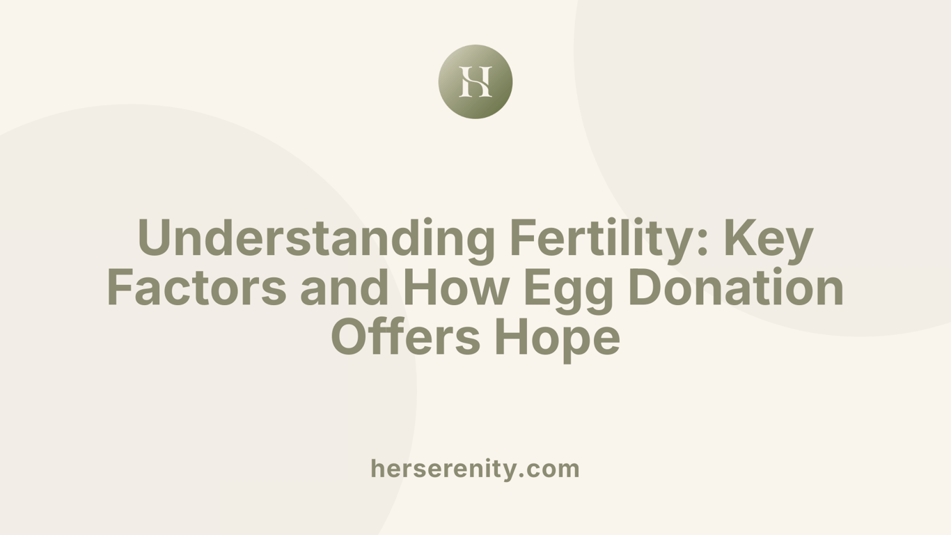 Understanding Fertility: Key Factors and How Egg Donation Offers Hope
