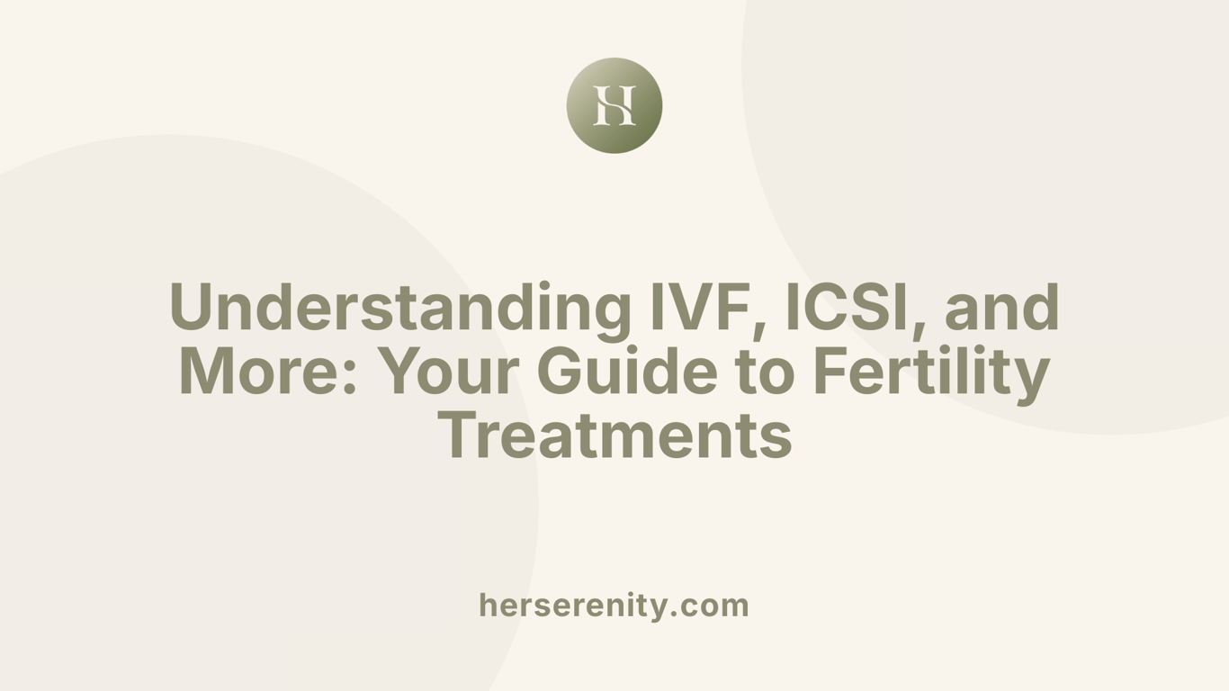 Understanding IVF, ICSI, and More: Your Guide to Fertility Treatments