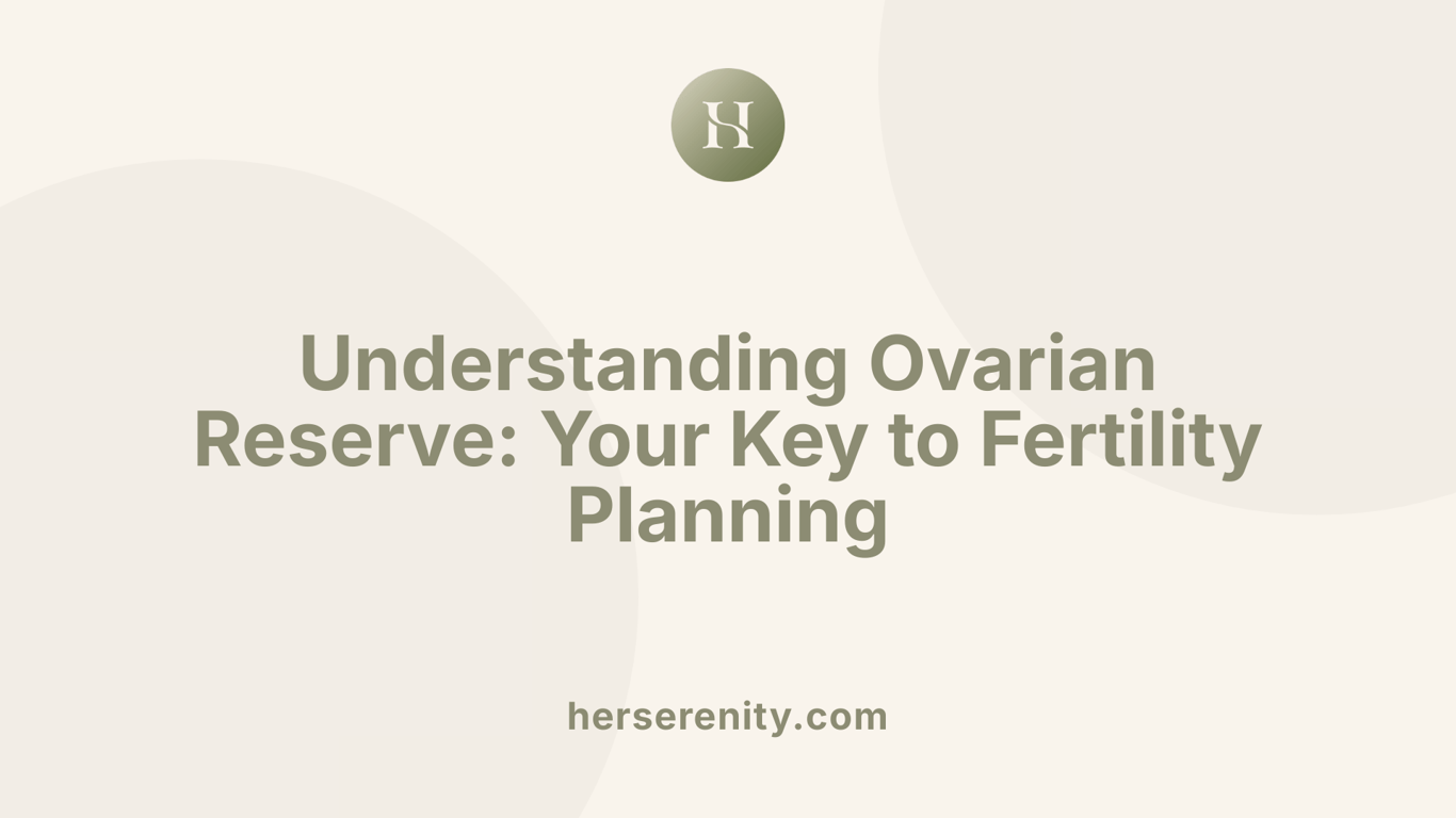 Understanding Ovarian Reserve: Your Key to Fertility Planning