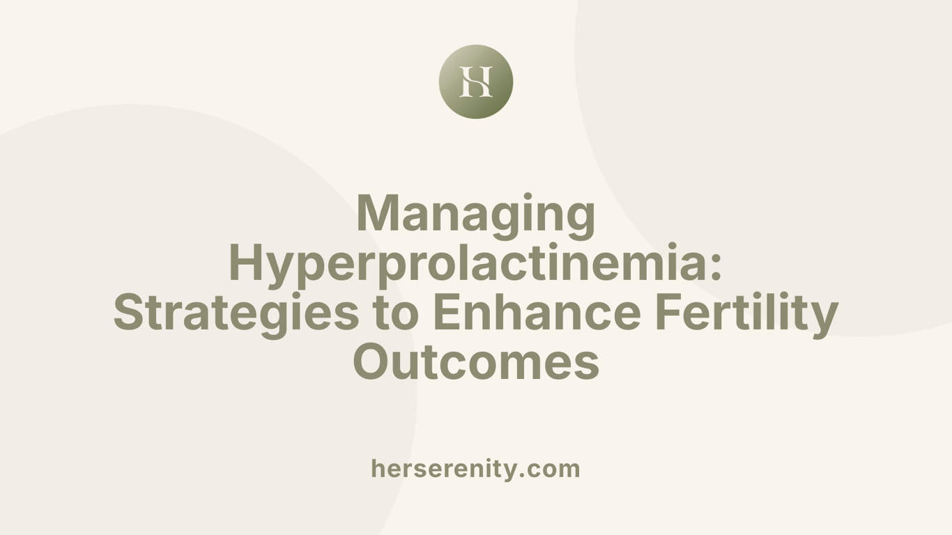 Managing Hyperprolactinemia: Strategies to Enhance Fertility Outcomes