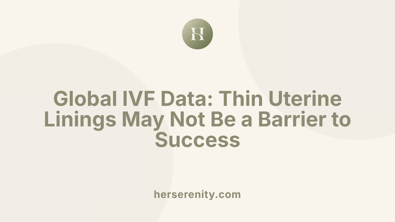 Global IVF Data: Thin Uterine Linings May Not Be a Barrier to Success