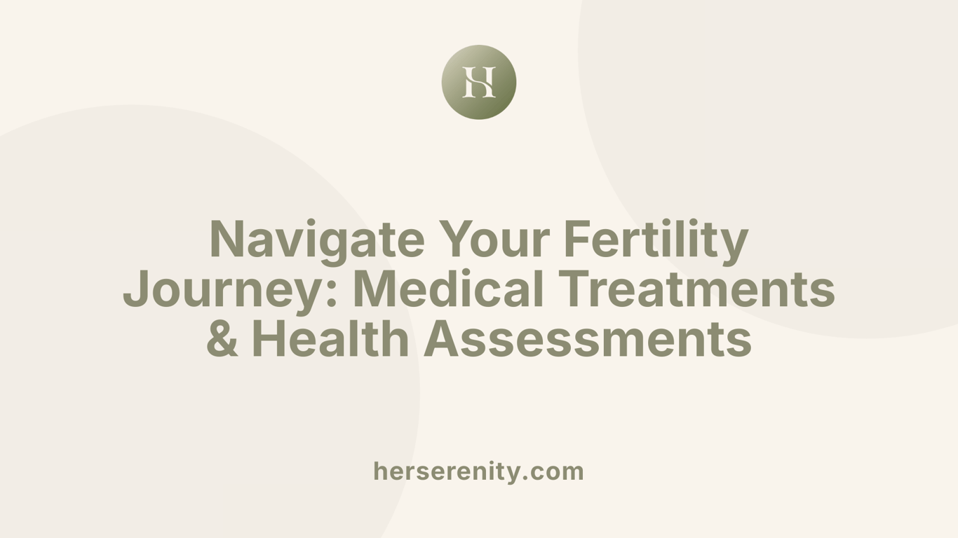 Navigate Your Fertility Journey: Medical Treatments &amp; Health Assessments