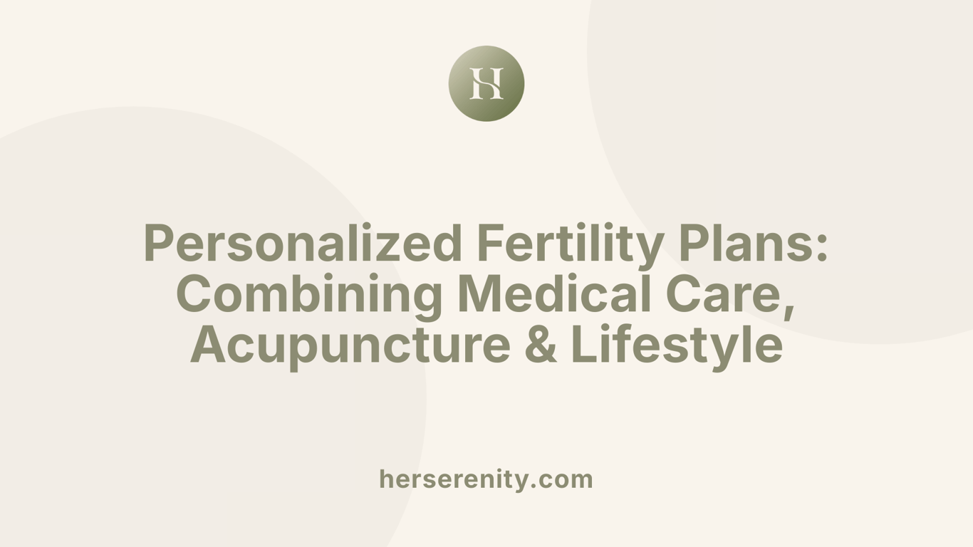 Personalized Fertility Plans: Combining Medical Care, Acupuncture &amp; Lifestyle