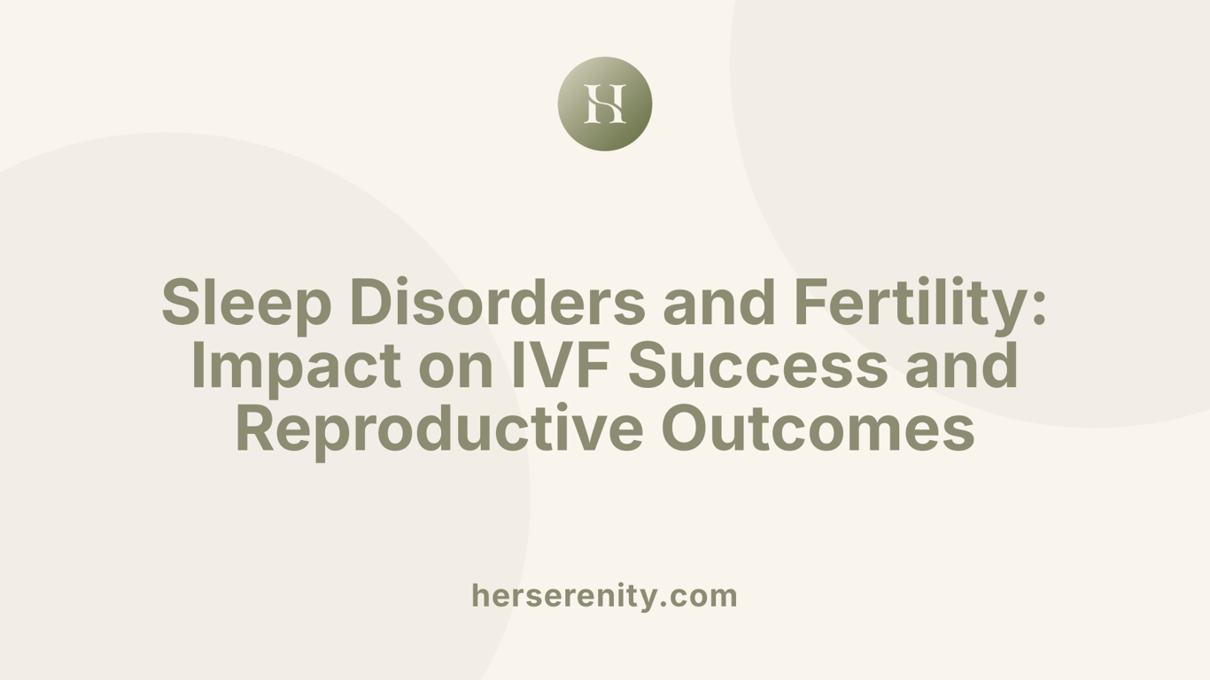 Sleep Disorders and Fertility: Impact on IVF Success and Reproductive Outcomes