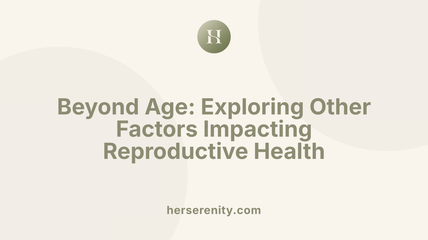 Beyond Age: Exploring Other Factors Impacting Reproductive Health