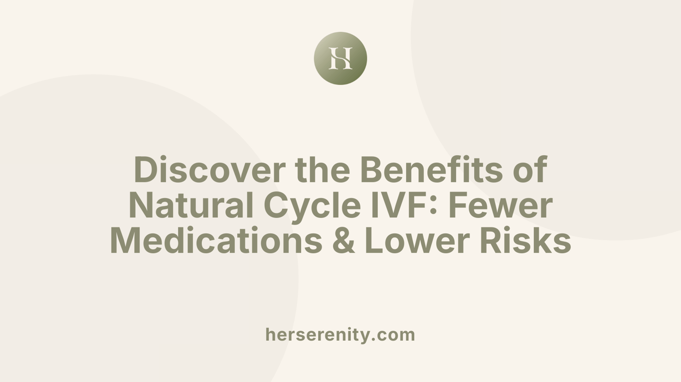 Discover the Benefits of Natural Cycle IVF: Fewer Medications &amp; Lower Risks