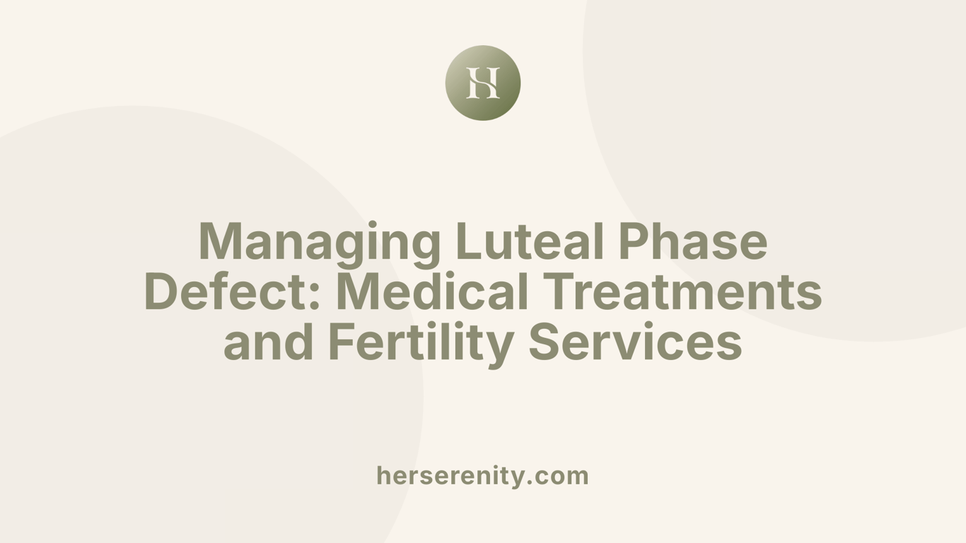 Managing Luteal Phase Defect: Medical Treatments and Fertility Services