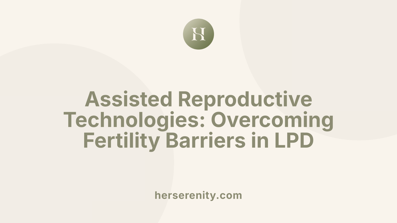 Assisted Reproductive Technologies: Overcoming Fertility Barriers in LPD