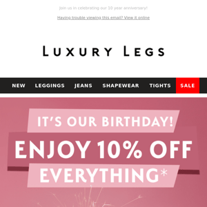 Hey, Luxury Legs! Cheers to 10 years! Here’s 10% off  Sitewide 🎂