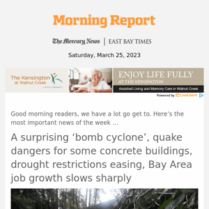 A surprising ‘bomb cyclone’, quake dangers for some concrete buildings, drought restrictions easing, Bay Area job growth slows sharply