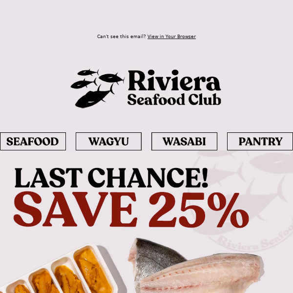 Hi Riviera Seafood Club, LAST CHANCE! SAVE 25% & Get Delivery for New Year's! SAVE on Uni, Yellowtail, Bigeye Tuna & Japanese Wagyu!