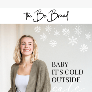 Take 30% off on our Baby it's Cold Outside Sale!